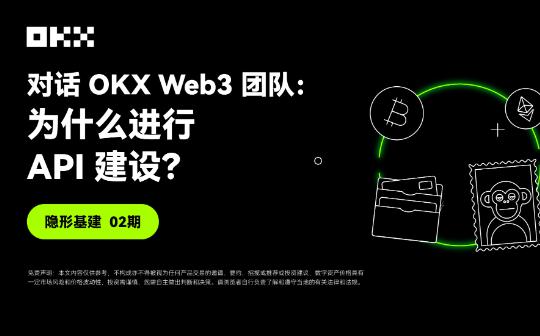 <b>隐形基建02期｜对话OKX Web3团队：为什么进行API建设？</b>