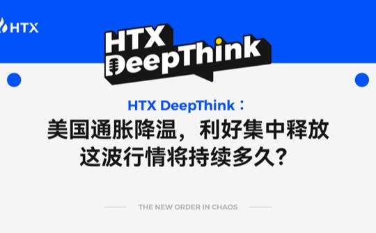 <b>HTX DeepThink：美国通胀降温 利好集中释放 这波行情将持续多久？</b>